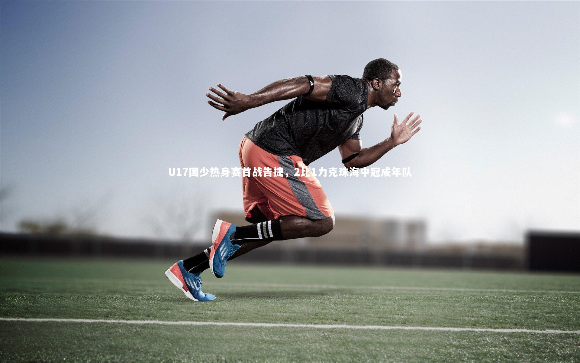 乐竟体育官方网站：U17国少热身赛首战告捷，2比1力克珠海中冠成年队