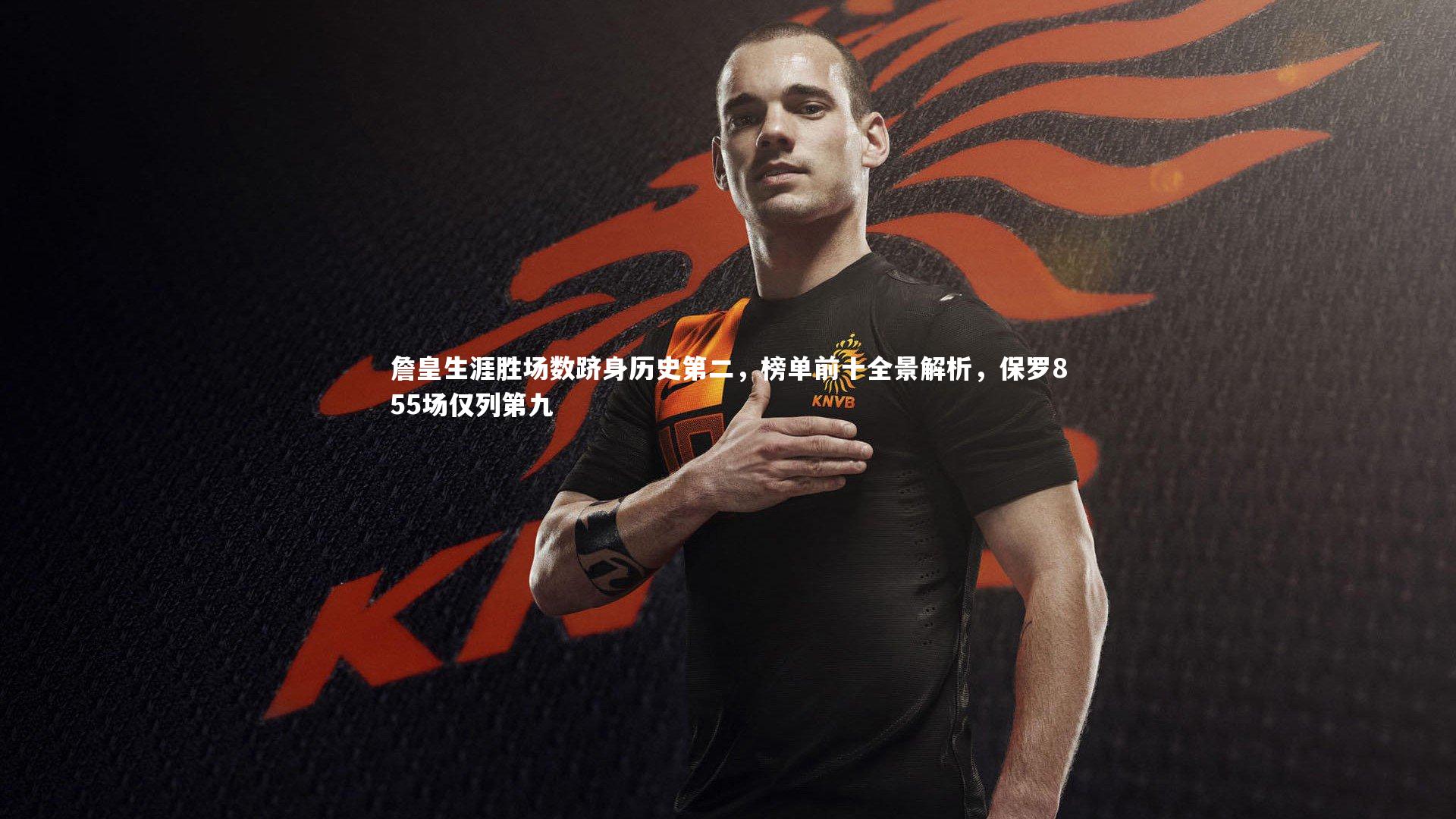 詹皇生涯胜场数跻身历史第二，榜单前十全景解析，保罗855场仅列第九