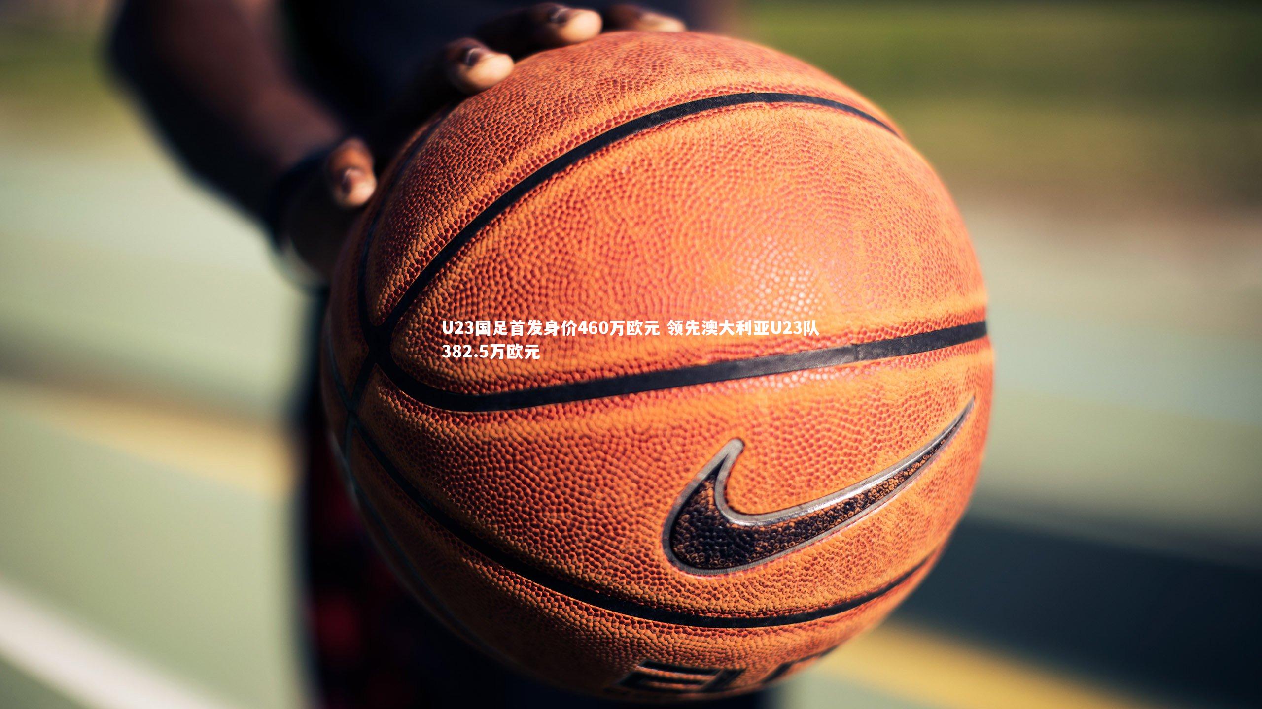 U23国足首发身价460万欧元 领先澳大利亚U23队382.5万欧元